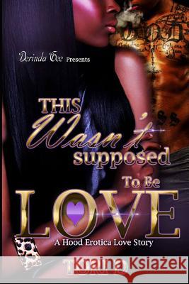 This Wasn't Supposed To Be Love: A Erotica Love Story Tori D 9781533038043 Createspace Independent Publishing Platform