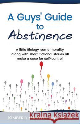 A Guys' Guide to Abstinence Kimberly Griffith Anderson 9781533038128 Createspace Independent Publishing Platform