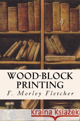 Wood-Block Printing F. Morley Fletcher 9781533038715 Createspace Independent Publishing Platform