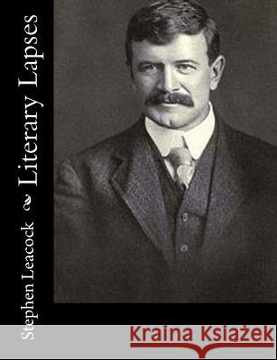 Literary Lapses Stephen Leacock 9781533040695 Createspace Independent Publishing Platform