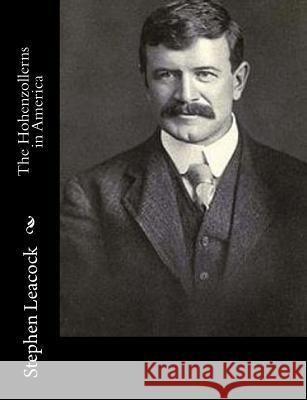 The Hohenzollerns in America Stephen Leacock 9781533040725 Createspace Independent Publishing Platform