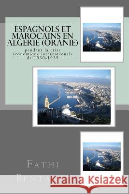 Espagnols et Marocains en Algérie (Oranie) pendant la crise économique internationale de 1930-1939 Fathi Bentabet 9781533041647