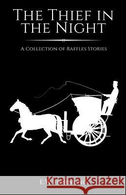 The Thief in the Night: A Collection of Raffles Short Stories E. W. Hornung 9781533045492 Createspace Independent Publishing Platform