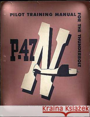 Pilot Training Manual For The Thunderbolt P-47N.( SPECIAL ) By: Army Air Forces Forces, Army Air 9781533049261