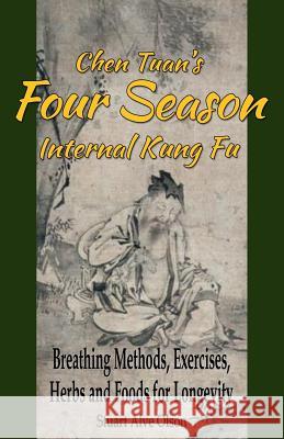 Chen Tuan's Four Season Internal Kungfu: Breathing Methods, Exercises, Herbs and Foods for Longevity Stuart Alve Olson Chen Tuan Patrick D. Gross 9781533050106
