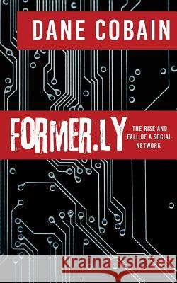 Former.ly: The rise and fall of a social network Cobain, Dane 9781533051592