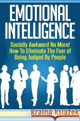 Emotional Intelligence: Socially Awkward No More! How To Eliminate The Fear Of Being Judged By People Yildiz, Samuel 9781533051905