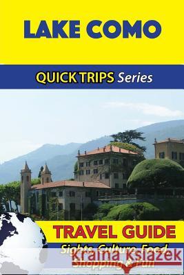 Lake Como Travel Guide (Quick Trips Series): Sights, Culture, Food, Shopping & Fun Sara Coleman 9781533052537 Createspace Independent Publishing Platform