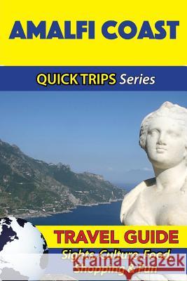 Amalfi Coast Travel Guide (Quick Trips Series): Sights, Culture, Food, Shopping & Fun Sara Coleman 9781533053398 Createspace Independent Publishing Platform