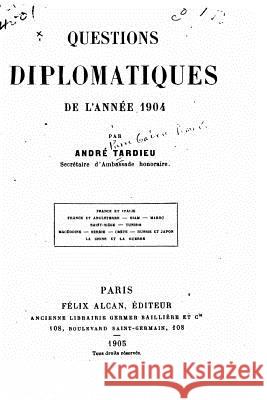 Questions diplomatiques de l'année 1904 Tardieu, Andre 9781533053473