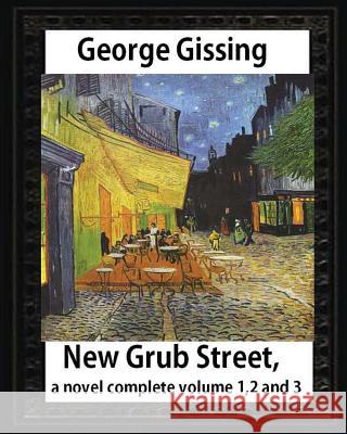 New Grub Street, a novel (1891), by George Gissing, complete volume 1,2 and 3 Gissing, George 9781533053619 Createspace Independent Publishing Platform