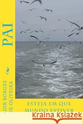 Pai: Esteja em que mundo estiver Oliveira a., A. B. 9781533054166 Createspace Independent Publishing Platform