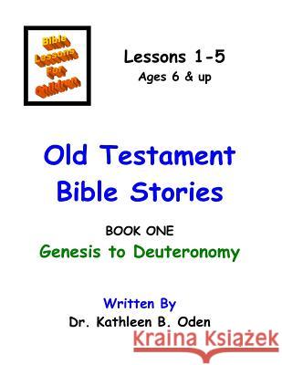 Old Testament Bible Stories: Genesis to Deuteronomy Dr Kathleen B. Oden 9781533054210 Createspace Independent Publishing Platform