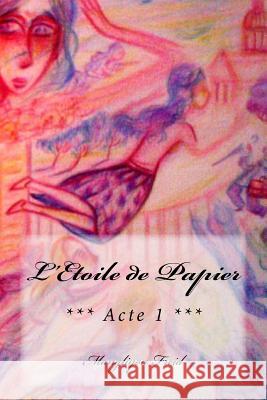 L'Etoile de Papier: *** Acte 1 *** Mangliyou Freid 9781533054241 Createspace Independent Publishing Platform
