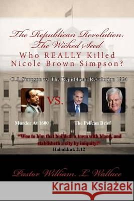 The Republican Revolution: The Wicked Seed: Who REALLY Killed Nicole Brown Simpson? Wallace, William L. 9781533054487