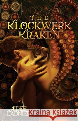 The Klockwerk Kraken Collection: includes The Klockwerk Kraken, Spindrift Gifts, and a special Epilogue Ladnier, Aidee 9781533054661 Createspace Independent Publishing Platform