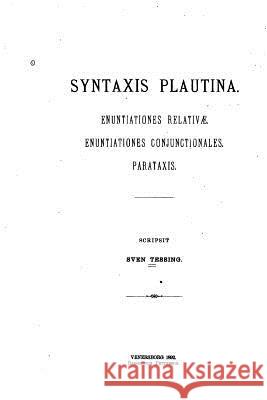 Syntaxis plautina, Enuntiationes relativae. Enuntiationes conjunctionales. Parataxis Tessing, Sven 9781533054890 Createspace Independent Publishing Platform