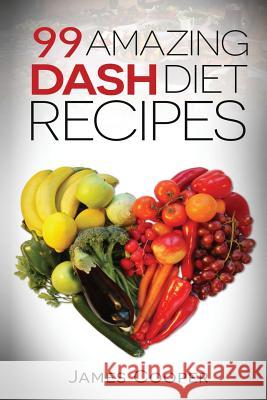 Dash diet: 99 Amazing Dash diet recipes: Discover the benefits of the Dash diet Cooper, James 9781533055712