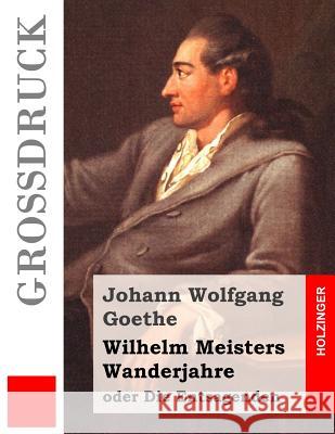 Wilhelm Meisters Wanderjahre (Großdruck): oder Die Entsagenden Goethe, Johann Wolfgang 9781533056542 Createspace Independent Publishing Platform