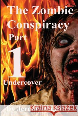 The Zombie Conspiracy Part 1: Undercover Jeremy McIlroy 9781533057020 Createspace Independent Publishing Platform