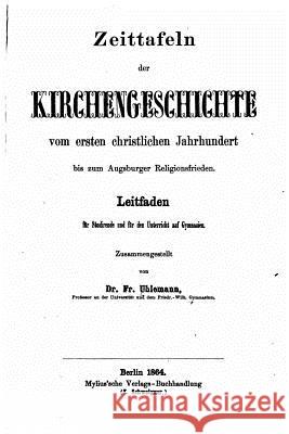 Zeittafeln der Kirchengeschichte vom ersten christlichen Jahrhundert Uhlemann, Friedrich 9781533057853 Createspace Independent Publishing Platform