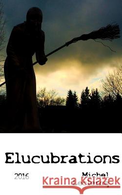 Elucubrations Michel LeClercq 9781533058270 Createspace Independent Publishing Platform