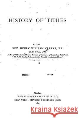 A History of Tithes Henry William Clarke 9781533058973 Createspace Independent Publishing Platform