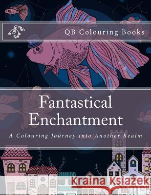 Fantastical Enchantment - A Colouring Journey Into Another Realm L. Lench 9781533059048 Createspace Independent Publishing Platform