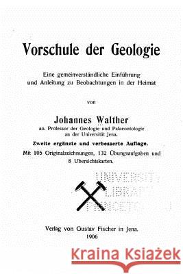 Vorschule der Geologie Eine gemeinverständliche Einführung und Anleitung zu Beobachtungen in der Heimat Walther, Johannes 9781533059260