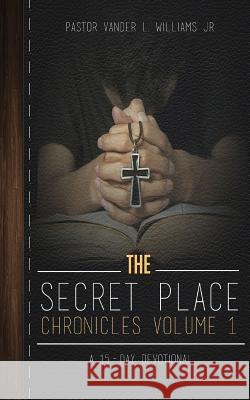 The Secret Place Chronicles: A 15-Day Devotional Vander Lee William 9781533059314