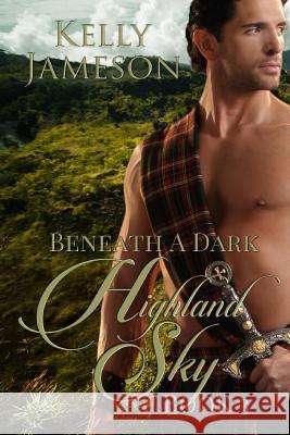 Beneath a Dark Highland Sky: Book 3 Hot Highlands Romance series Jameson, Kelly 9781533059840