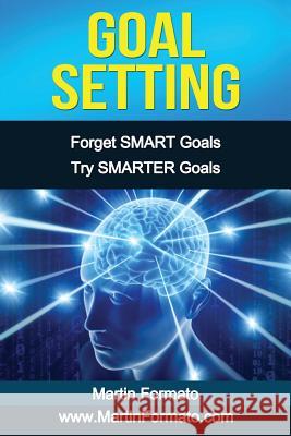 Goal Setting: Forget SMART Goals Try SMARTER Goals Formato, Martin 9781533059932 Createspace Independent Publishing Platform