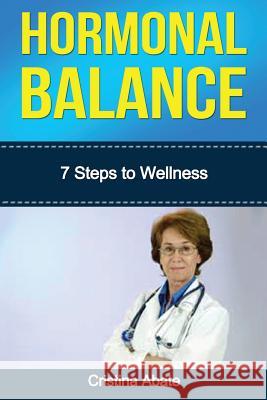 Hormonal Balance: 7 Steps to Wellness Cristina Abate 9781533060778 Createspace Independent Publishing Platform