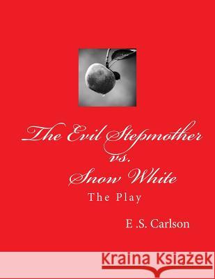 The Evil Stepmother vs. Snow White: The Play E. S. Carlson 9781533061744 Createspace Independent Publishing Platform