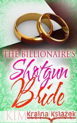 The Billionaire's Shotgun Bride Kimmy Love 9781533062109 Createspace Independent Publishing Platform