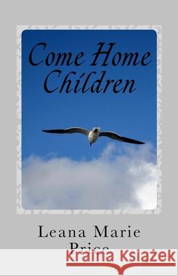 Come Home Children Leana Marie Price 9781533062192 Createspace Independent Publishing Platform