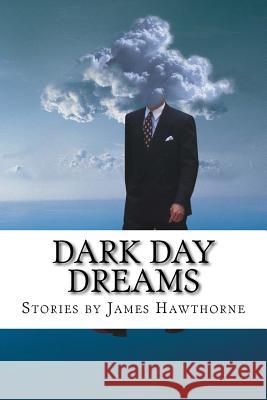 Dark Day Dreams James Hawthorne 9781533063366 Createspace Independent Publishing Platform