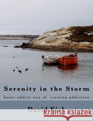 Serenity in the Storm: Inner addict way of addressing addiction Kirk, David R. 9781533064479