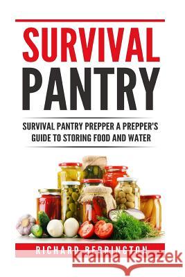 Prepper: Practical Prepping Survival Pantry Prepper A Prepper's Full Guide to Storing Food & Water: SHTF Preppers, Preppers Pan Berrington, Richard 9781533064493 Createspace Independent Publishing Platform