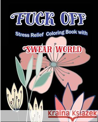 Fuck Off: Stress Relief Coloring Book With Swear World S. B. Nozaz 9781533064844 