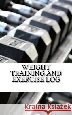 Weight Training and Exercise Log: Keep Track of Your Progress Anthony Owens 9781533065230 Createspace Independent Publishing Platform