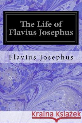The Life of Flavius Josephus Flavius Josephus William Whiston 9781533066121