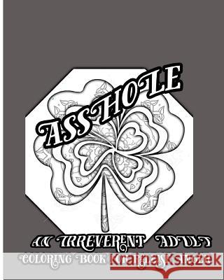 Asshole: An Irreverent Adult Coloring Book For Release Anger Nozaz, S. B. 9781533066282 Createspace Independent Publishing Platform