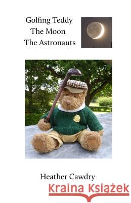 Golfing Teddy The Moon The Astronauts Cawdry, Heather 9781533066404