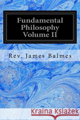 Fundamental Philosophy Volume II Rev James Balmes Henry F. Brownson 9781533066589