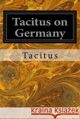 Tacitus on Germany Tacitus                                  Thomas Gordon 9781533067111 Createspace Independent Publishing Platform