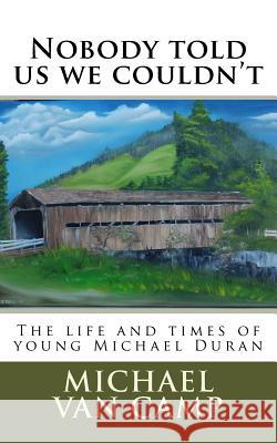 Nobody told us we couldn't: The life and times of young Michael Duran Van Camp, Michael 9781533067340 Createspace Independent Publishing Platform