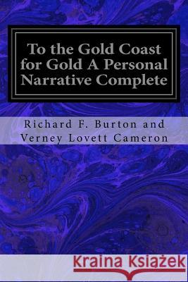 To the Gold Coast for Gold A Personal Narrative Complete Cameron, Richard F. Burton and Verney Lo 9781533067463