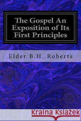 The Gospel An Exposition of Its First Principles Roberts, Elder B. H. 9781533067555 Createspace Independent Publishing Platform