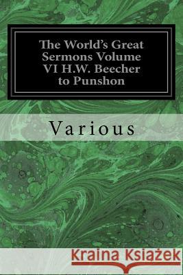The World's Great Sermons Volume VI H.W. Beecher to Punshon Various                                  Grenville Kleiser 9781533067883 Createspace Independent Publishing Platform